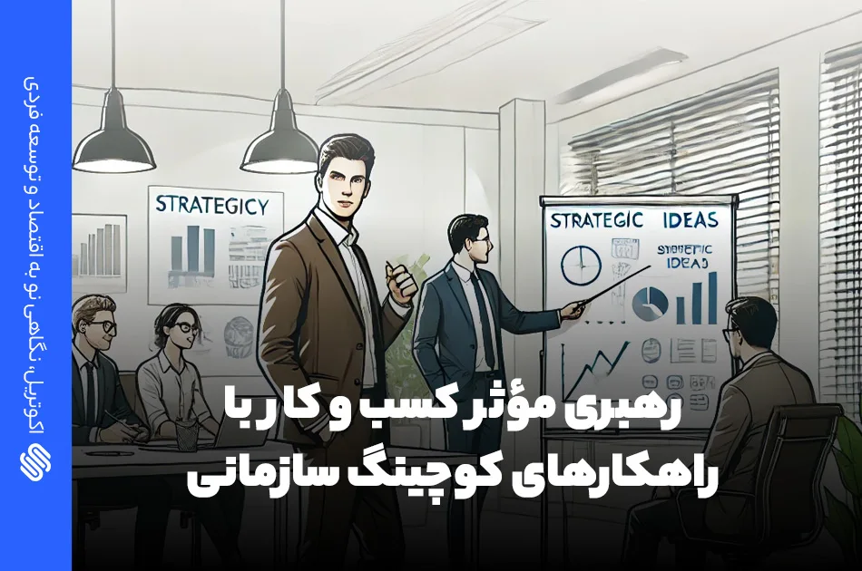 رهبری موثر کسب و کار با راهکارهای کوچینگ سازمانی